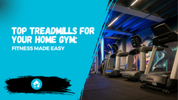 Top Treadmills for Your Home Gym: Fitness Made Easy